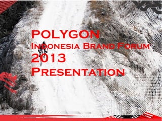 POLYGON
Indonesia Brand Forum
2013
Presentation
 