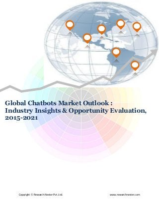 Copyright © Research Nester Pvt. Ltd. www.researchnester.com
Global Chatbots Market Outlook :
Industry Insights & Opportunity Evaluation,
2015-2021
 