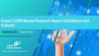 Published On : March 2024
Email: help@24marketreports.com
Global CHDM Market Research Report 2024(Status and
Outlook)
 