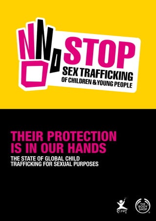 1
Their Protection
is in our Hands
THE STATE OF GLOBAL CHILD
TRAFFICKING FOR SEXUAL PURPOSES
 