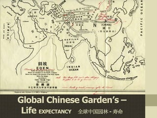 Global Chinese Garden’s –
 Life EXPECTANCY 全球中国园林 - 寿命
 