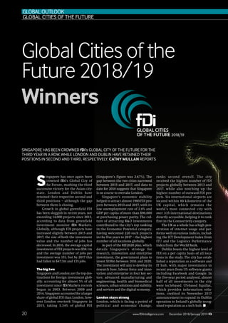 20
Global Cities of the
Future 2018/19
Winners
www.fDiIntelligence.com December 2018/January 2019
S
ingapore has once again been
crowned fDi’s Global City of
the Future, marking the third
successive victory for the Asian city-
state. London and Dublin have
retained their respective second and
third positions – although the gap
between them is closing.
Growth in global greenfield FDI
has been sluggish in recent years, not
exceeding 14,000 projects since 2013,
according to data from greenfield
investment monitor fDi Markets.
Globally, although FDI projects have
increased slightly between 2015 and
2017, the size of both the investment
value and the number of jobs has
decreased. In 2016, the average capital
investmentofFDIprojectswas$58.1m
and the average number of jobs per
investment was 151, but by 2017 this
had fallen to $47.3m and 135 jobs.
The big two
Singapore and London are the top des-
tinations for foreign investment glob-
ally, accounting for almost 5% of all
investment since fDi Markets records
began in 2003. Between 2008 and
2014, Singapore accounted for a larger
share of global FDI than London, how-
ever London overtook Singapore in
2015, taking 3.34% of global FDI
(Singapore’s figure was 2.67%). The
gap between the two cities narrowed
between 2015 and 2017, and data to
date for 2018 suggests that Singapore
is on course to overtake London.
Singapore’s economic stability
helped to attract almost 1900 FDI pro-
jects between 2013 and 2017, with its
low unemployment rate of 2.8% and
GDP per capita of more than $90,000
at purchasing power parity. The cul-
ture of attracting R&D investments
contributed to the city’s top ranking
in the Economic Potential category,
having welcomed 220 such projects
in the five years to 2017 – the highest
number of all locations globally.
As part of the RIE2020 plan, which
details Singapore’s strategy for
research, innovation and enterprise
investment, the government plans to
invest $19bn between 2016 and 2020.
The investment will aim to develop its
research base, labour force and inno-
vation and enterprise in four key sec-
tors: advanced manufacturing and
engineering, health and biomedical
sciences, urban solutions and stability,
and services and the digital economy.
London stays strong
London, which is facing a period of
political and economic change,
ranks second overall. The city
received the highest number of FDI
projects globally between 2013 and
2017, while also notching up the
highest number of outward FDI pro-
jects. Six international airports are
located within 80 kilometres of the
UK capital, which remains the
world’s most connected city with
over 335 international destinations
directly accessible, helping it to rank
first in the Connectivity category.
The UK as a whole has a high pen-
etration of internet usage and per-
forms well on various indices, includ-
ing the ICT Development Index from
ITU and the Logistics Performance
Index from the World Bank.
Dublin boasts the highest level of
FDI on a per capita basis of all loca-
tions in the study. The city has estab-
lished a reputation as a software and
IT hub, with major investments in
recent years from US software giants
including Facebook and Google. In
the five-year period analysed, almost
half of all investments in the city
were tech-based. US-based Equifax,
which provides information solu-
tions, credited its November 2017
announcement to expand its Dublin
operation to Ireland’s globally recog-
nised reputation as a tech hub. ■
GLOBAL OUTLOOK
GLOBAL CITIES OF THE FUTURE
SINGAPORE HAS BEEN CROWNED fDi’s GLOBAL CITY OF THE FUTURE FOR THE
THIRD YEAR IN A ROW, WHILE LONDON AND DUBLIN HAVE RETAINED THEIR
POSITIONS IN SECOND AND THIRD, RESPECTIVELY. CATHY MULLAN REPORTS
 