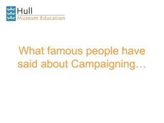 What famous people have said about Campaigning… 