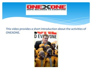 This video provides a short introduction about the activities of
ONEXONE.
 