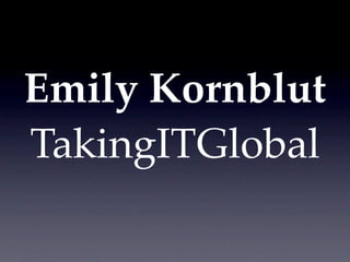 Emily Kornblut
TakingITGlobal
 