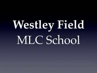 Westley Field
MLC School
 