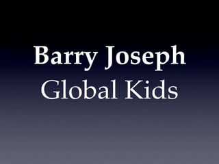 Barry Joseph
Global Kids
 
