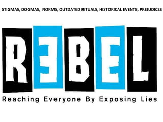 STIGMAS, DOGMAS,  NORMS, OUTDATED RITUALS, HISTORICAL EVENTS, PREJUDICES 