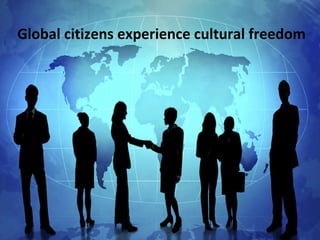 Global citizens experience cultural freedom 