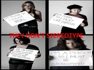 THEY DON’T STEREOTYPE 