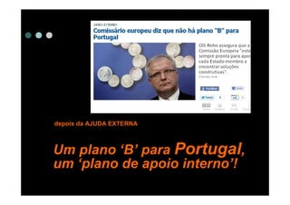 depois da AJUDA EXTERNA



Um plano ‘B’ para Portugal,
um ‘plano de apoio interno’!
 