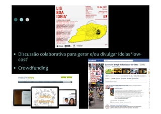 • Discussão colaborativa para gerar e/ou divulgar ideias ‘low-
  cost’
• Crowdfunding
 