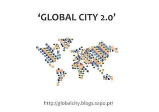 ‘GLOBAL CITY 2.0’




 http://globalcity.blogs.sapo.pt/
 