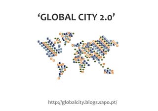 ‘GLOBAL CITY 2.0’




  http://globalcity.blogs.sapo.pt/
 