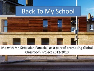 Back To My School



Me with Mr. Sebastian Panackal as a part of promoting Global
               Classroom Project 2012-2013
 