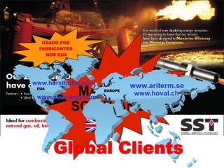 USADO POR
  FABRICANTES
    NOS EUA




www.hurstboiler.com            www.ariterm.se
 EUA
             MADE INwww.hoval.ch
 www.afsenergy.com
                      EUROPE




          SCOTLAND


       Global Clients
 