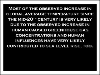 Most of the observed increase in
global average temperature since
the mid-20th
century is very likely
due to the observed increase in
human-caused greenhouse gas
concentrations and human
influences have very likely
contributed to sea level rise, too.
 