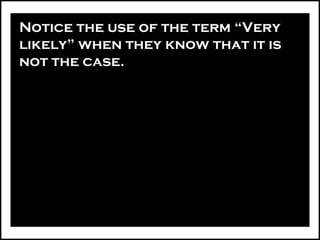 Notice the use of the term “Very
likely” when they know that it is
not the case.
 