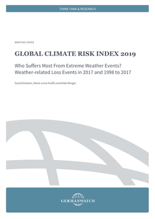 THINK TANK & RESEARCH
BRIEFING PAPER
GLOBAL CLIMATE RISK INDEX 2019
Who Suffers Most From Extreme Weather Events?
Weather-related Loss Events in 2017 and 1998 to 2017
David Eckstein, Marie-Lena Hutfils and Maik Winges
 