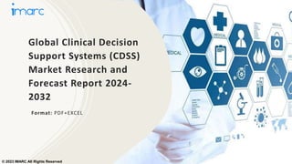 Global Clinical Decision
Support Systems (CDSS)
Market Research and
Forecast Report 2024-
2032
Format: PDF+EXCEL
© 2023 IMARC All Rights Reserved
 