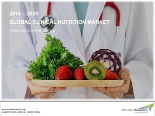 MARKET INTELLIGENCE . CONSULTING
www.techsciresearch.com
GLOBAL CLINICAL NUTRITION MARKET
FORECAST & OPPORTUNITIES
2015 – 2025
 