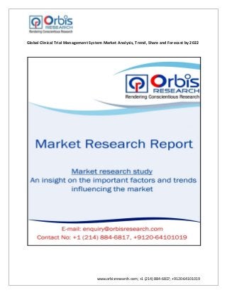 www.orbisresearch.com; +1 (214) 884-6817; +9120-64101019
Global Clinical Trial Management System Market Analysis, Trend, Share and Forecast by 2022
 
