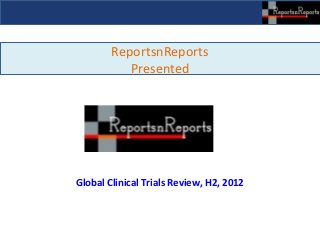 ReportsnReports
           Presented




Global Clinical Trials Review, H2, 2012
 