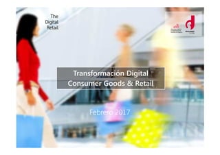 Transformación Digital
Consumer Goods & Retail
Febrero 2017Febrero 2017Febrero 2017Febrero 2017
 
