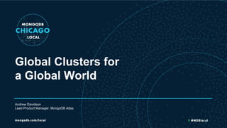 Global Clusters for
a Global World
Andrew Davidson
Lead Product Manager, MongoDB Atlas
 