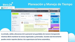 www.bitrix24.com 19
Planeación y Manejo de Tiempo
La entrada, salida y descansos de tu personal son guardados de manera transparente
mientras Bitrix mantiene las tareas organizadas y priorizadas. Usando esta herramienta
puedes enviar reportes diarios a los supervisores de forma automática.
 