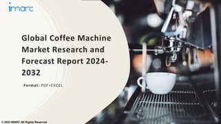 Global Coffee Machine
Market Research and
Forecast Report 2024-
2032
Format: PDF+EXCEL
© 2023 IMARC All Rights Reserved
 