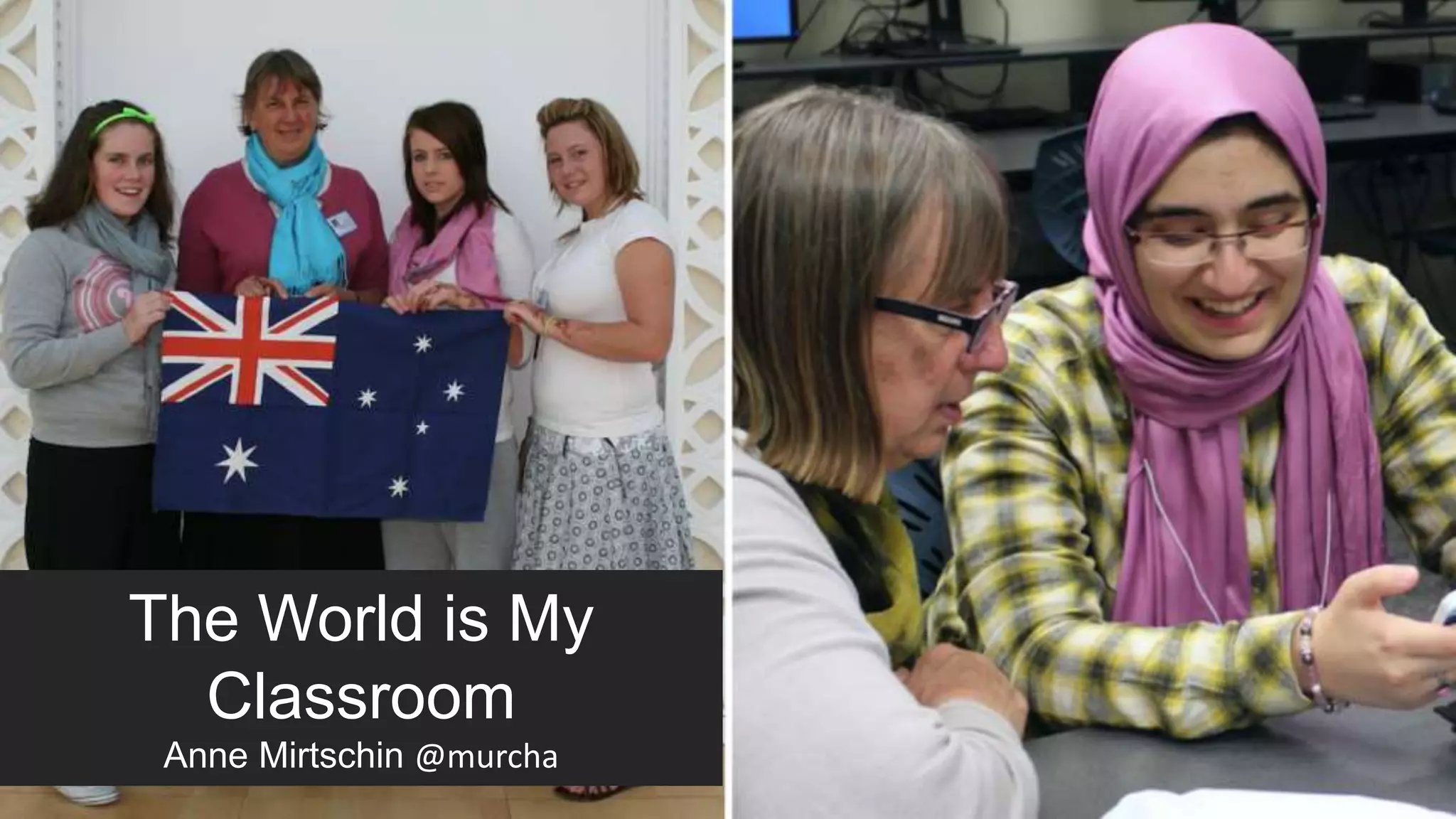 The World is My
Classroom
Anne Mirtschin @murcha
 