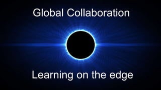 Global Collaboration
Learning on the edge
 