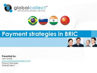 Payment strategies in BRIC


Presented by:
John Snoek
John.snoek@globalcollect.com
Product Manager
GlobalCollect
 