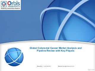 Global Colorectal Cancer Market Analysis and
Pipeline Review with Key Players
Phone No.: +1 (214) 884-6817 Email id: sales@orbisresearch.com
 