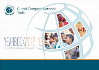 YEARBOOK2012-13

Global Compact Network India

YEARBOOK2012-13
Knowledge Sharing And Networking

1

 