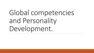 Global competencies
and Personality
Development.
 