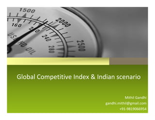 Global Competitive Index & Indian scenario
Mithil GandhiMithil Gandhi
gandhi.mithil@gmail.com
+91‐9819066954
 