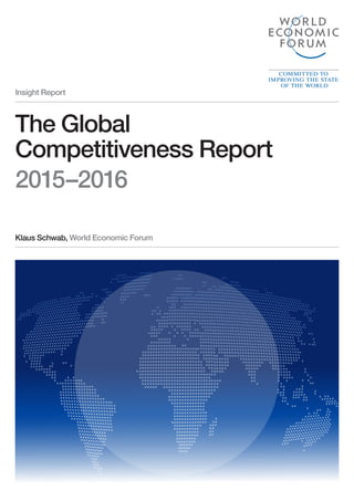 Insight Report
Klaus Schwab, World Economic Forum
The Global
Competitiveness Report
2015–2016
 
