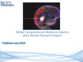 Published :June 2016
Global Computational Medicine Industry
2016 Market Research Report
 