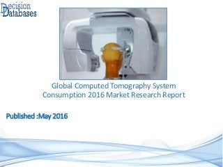 Published :May 2016
Global Computed Tomography System
Consumption 2016 Market Research Report
 