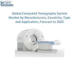 Global Computed Tomography System
Market by Manufacturers, Countries, Type
and Application, Forecast to 2022
 
