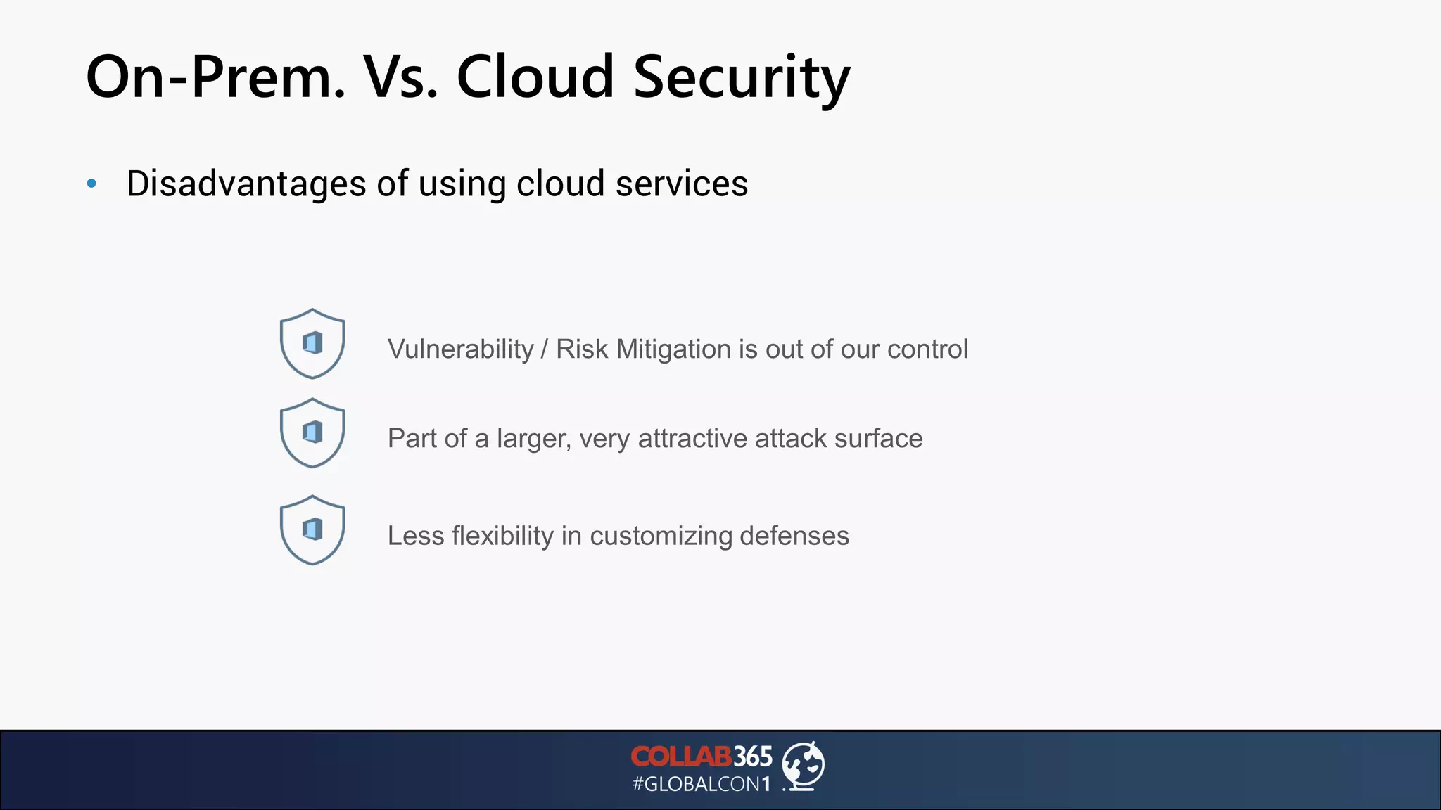 On-Prem. Vs. Cloud Security
• Disadvantages of using cloud services
Vulnerability / Risk Mitigation is out of our control
Part of a larger, very attractive attack surface
Less flexibility in customizing defenses
 