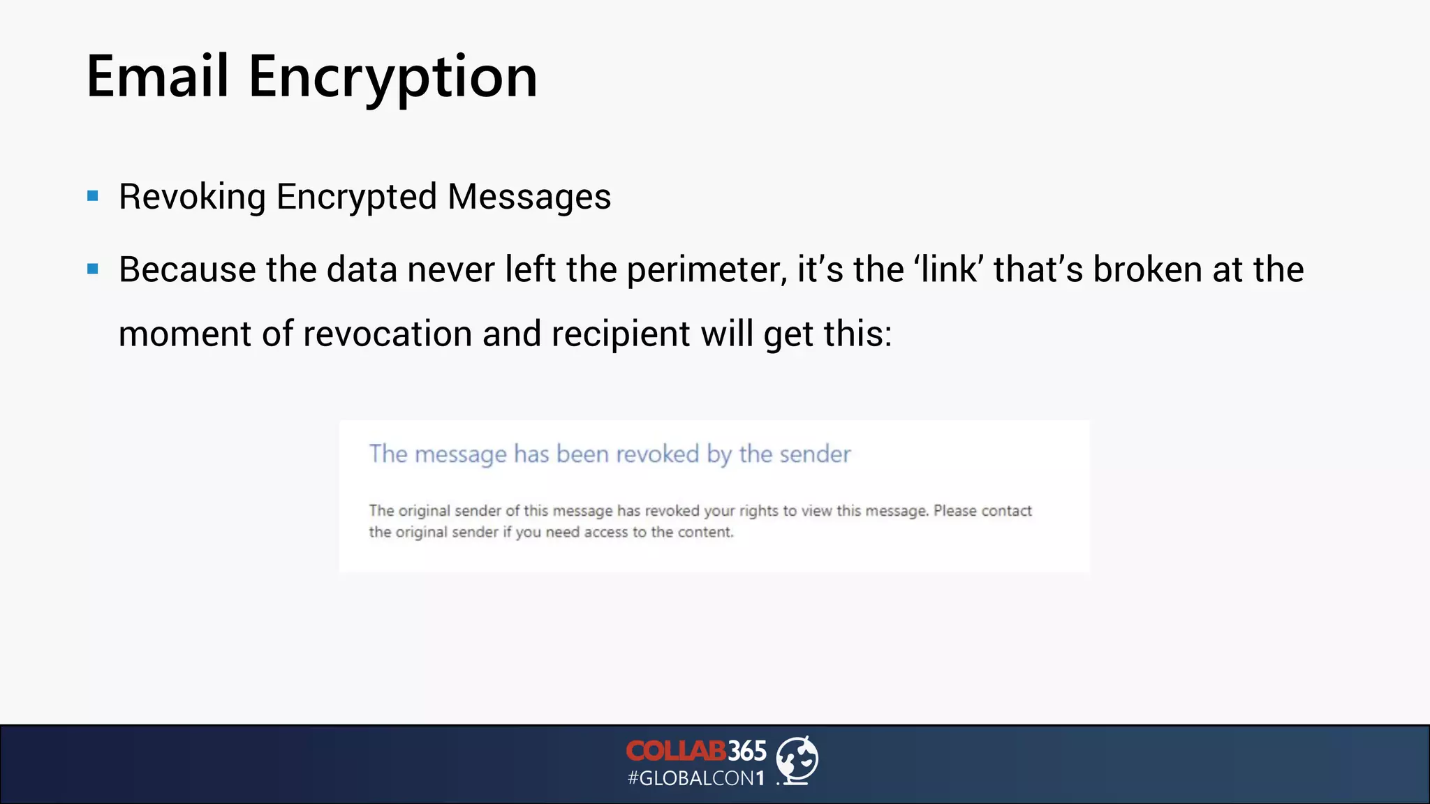 Email Encryption
▪ Revoking Encrypted Messages
▪ Because the data never left the perimeter, it’s the ‘link’ that’s broken at the
moment of revocation and recipient will get this:
 