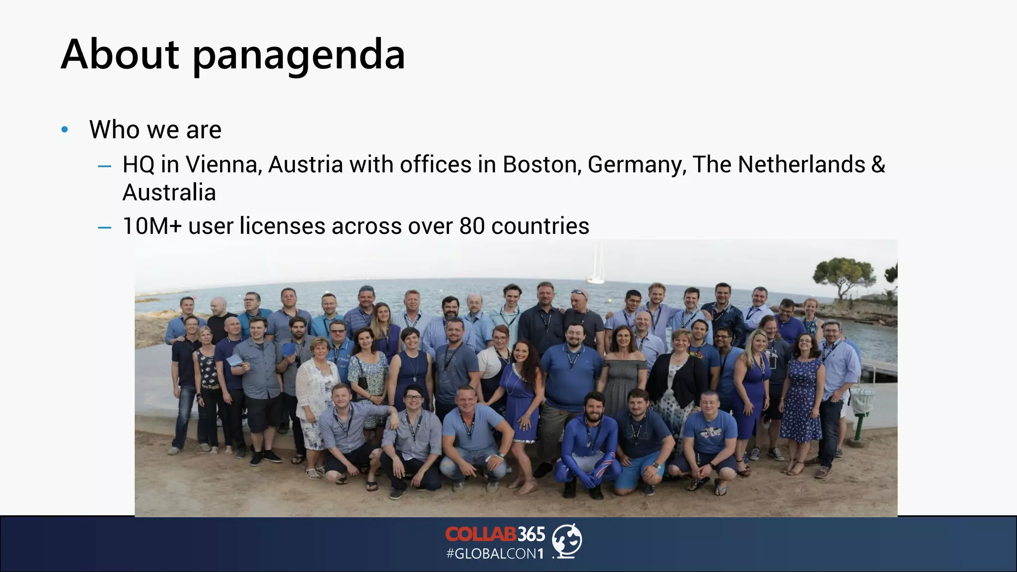 About panagenda
• Who we are
– HQ in Vienna, Austria with offices in Boston, Germany, The Netherlands &
Australia
– 10M+ user licenses across over 80 countries
 