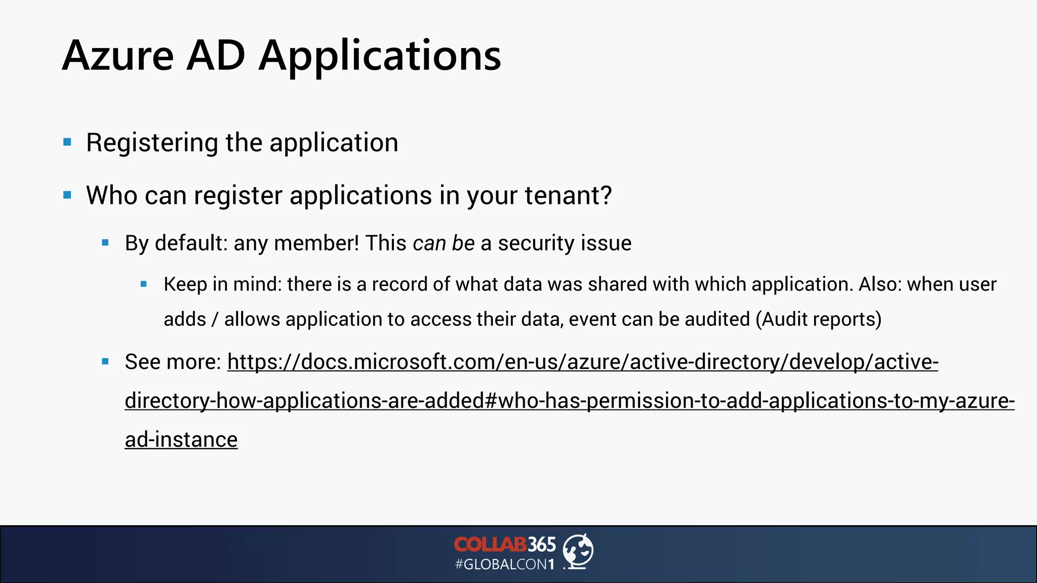 Azure AD Applications
▪ Registering the application
▪ Who can register applications in your tenant?
▪ By default: any member! This can be a security issue
▪ Keep in mind: there is a record of what data was shared with which application. Also: when user
adds / allows application to access their data, event can be audited (Audit reports)
▪ See more: https://docs.microsoft.com/en-us/azure/active-directory/develop/active-
directory-how-applications-are-added#who-has-permission-to-add-applications-to-my-azure-
ad-instance
 