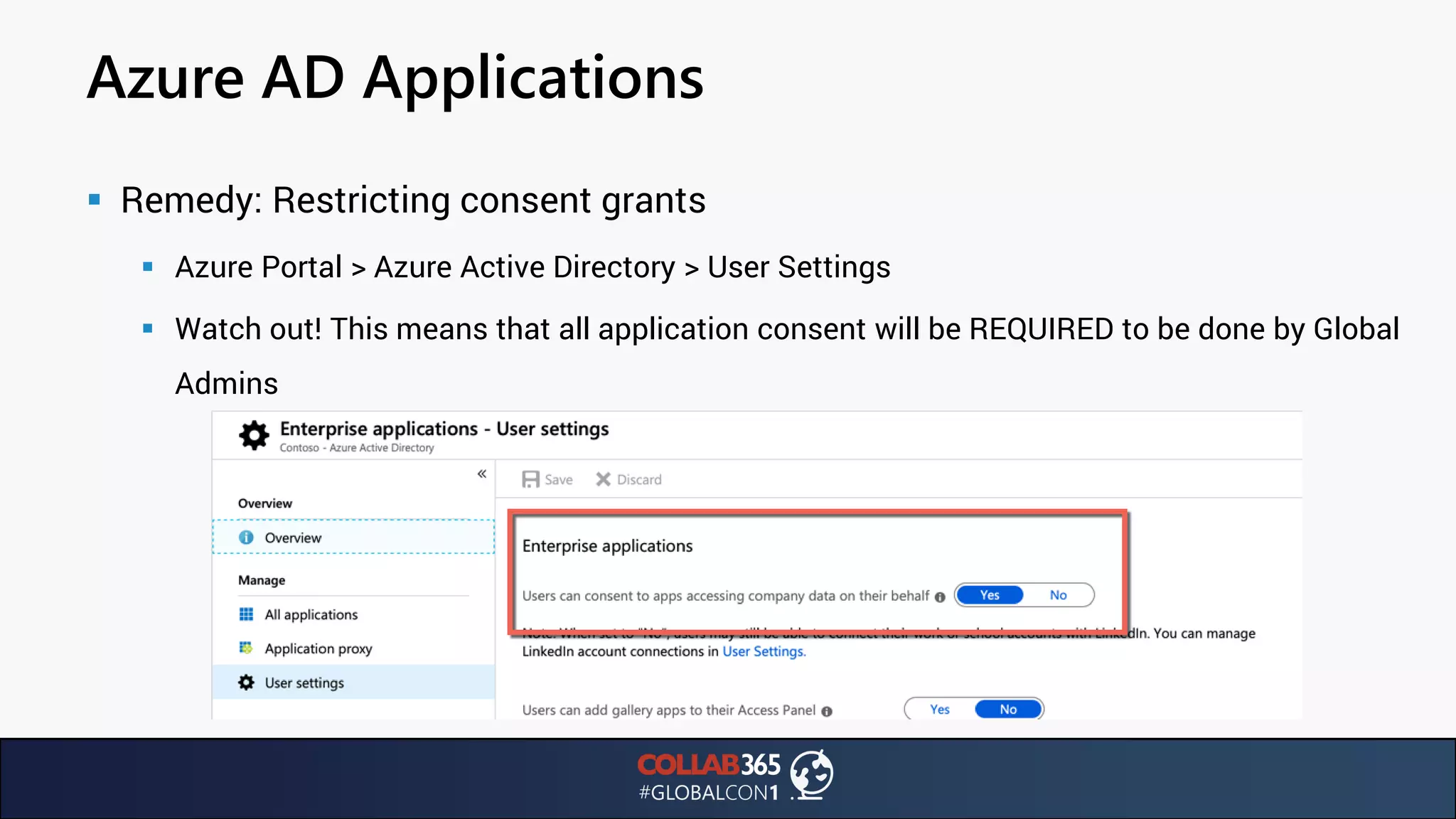 Azure AD Applications
▪ Remedy: Restricting consent grants
▪ Azure Portal > Azure Active Directory > User Settings
▪ Watch out! This means that all application consent will be REQUIRED to be done by Global
Admins
 