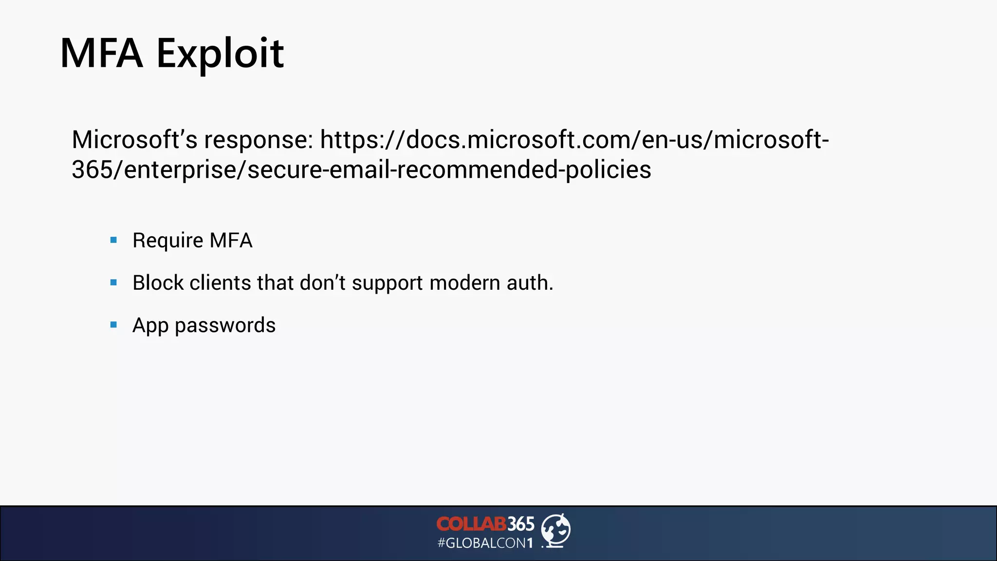 MFA Exploit
Microsoft’s response: https://docs.microsoft.com/en-us/microsoft-
365/enterprise/secure-email-recommended-policies
▪ Require MFA
▪ Block clients that don’t support modern auth.
▪ App passwords
 
