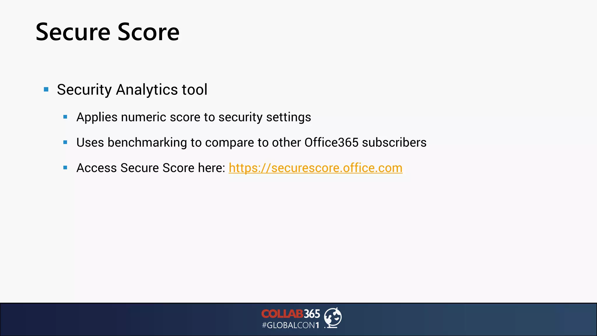 Secure Score
▪ Security Analytics tool
▪ Applies numeric score to security settings
▪ Uses benchmarking to compare to other Office365 subscribers
▪ Access Secure Score here: https://securescore.office.com
 