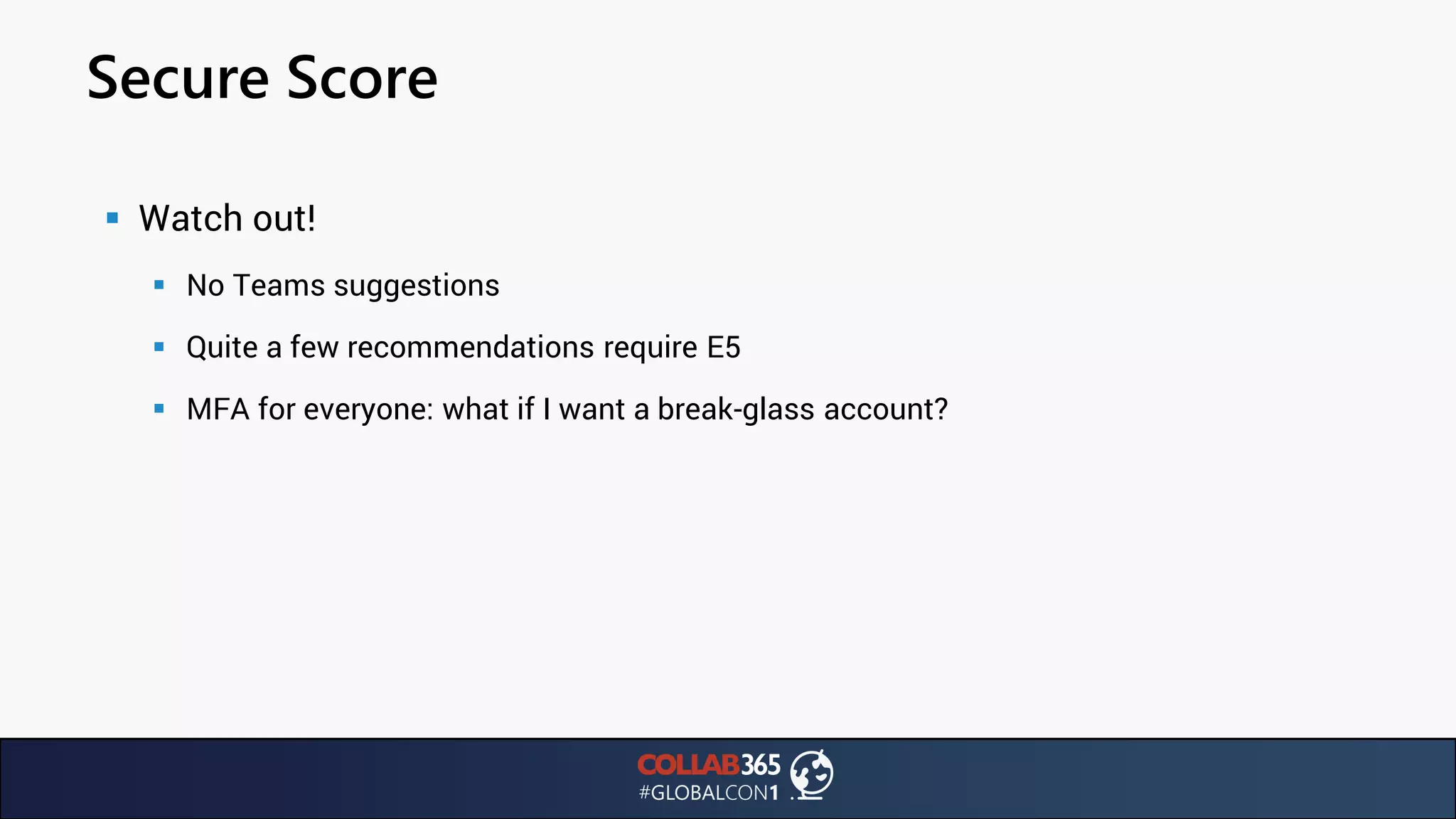 Secure Score
▪ Watch out!
▪ No Teams suggestions
▪ Quite a few recommendations require E5
▪ MFA for everyone: what if I want a break-glass account?
 
